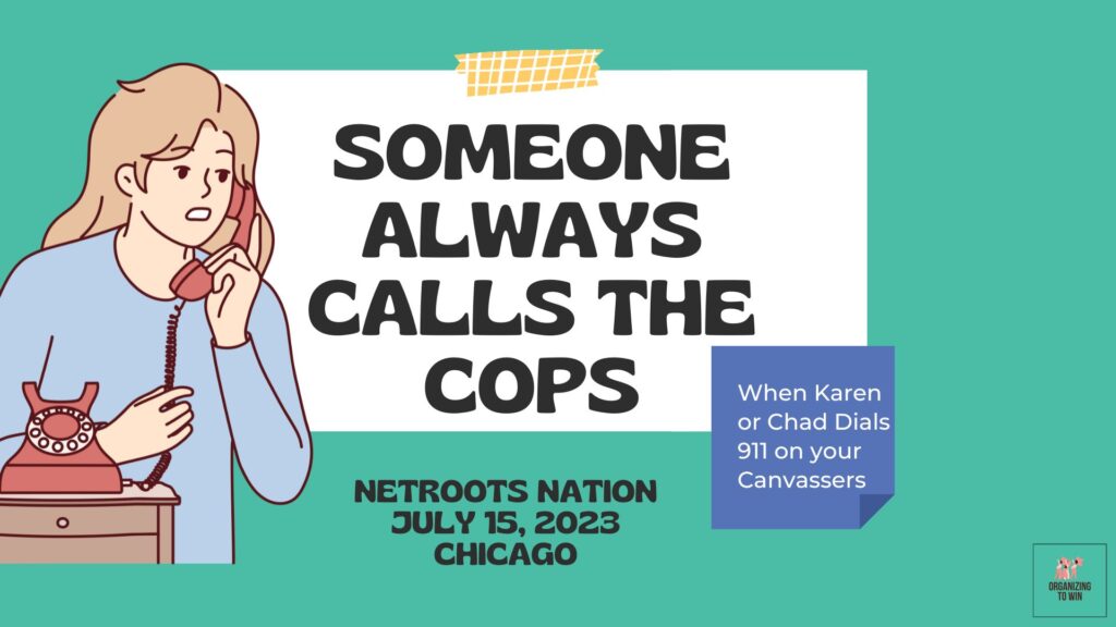 abstract image of a scared-looking white woman on the phone and text that reads Someone Always Calls the Cops: When Karen or Chad Dials 911 on Your Canvassers" Netroots Nation July 13, 2023 Chicago.